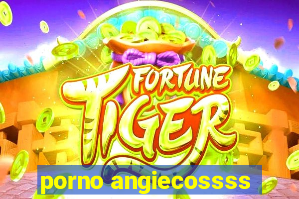 porno angiecossss